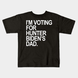 I’M VOTING FOR HUNTER BIDEN’S DAD. Kids T-Shirt